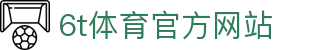 6T-6T体育「中国」官方网站-6T SPORTS